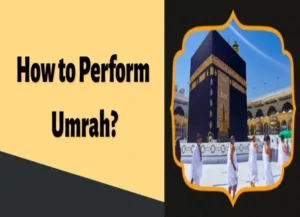 How to Perform Umrah? Step by Step Guidelines